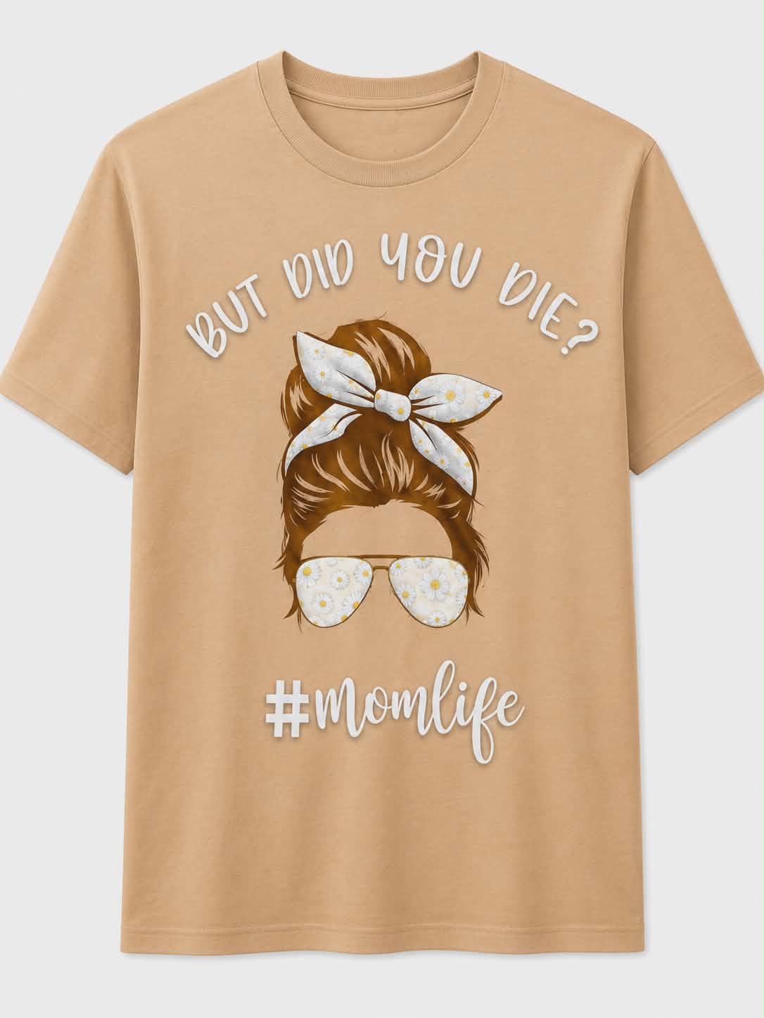 But Did You Die? #MomLife Shirt | Funny Mom Graphic Tee | Tired Mom Shirt | DTF Printed Women's Tee