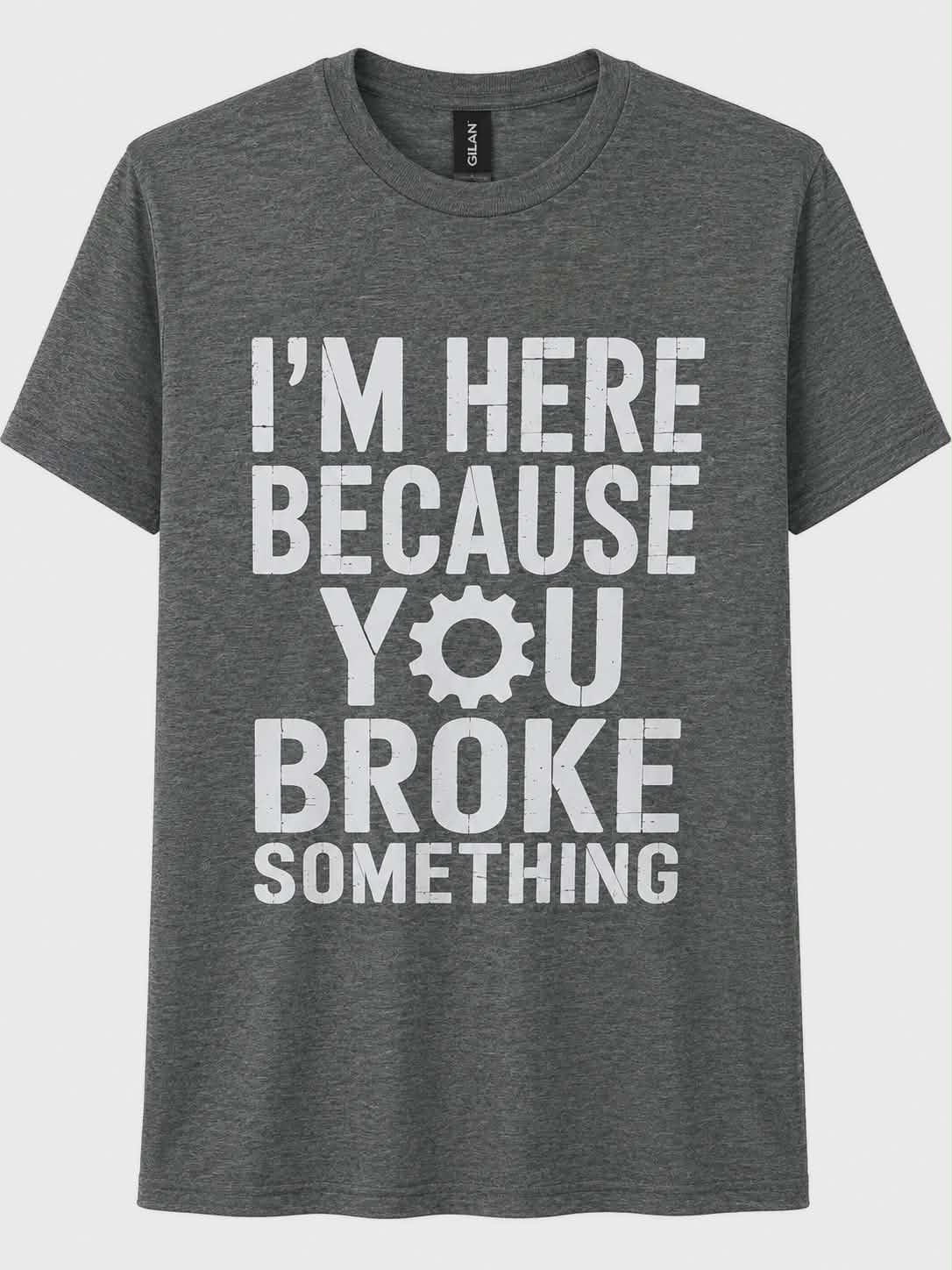 I'm Here Because You Broke Something Shirt | Funny Mechanic Shirt | Auto Repair Graphic Tee | DTF Printed T-Shirt