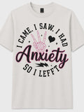 I Came, I Saw, I Had Anxiety So I Left Tee
